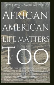 African american life matters too:. A Second Emancipation Proclamation Of Our Brother's Keeper To President Barack Obama On Behalf Of Th cover image