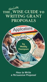 The quick wise guide to writing grant proposals : how to write a persuasive proposal cover image