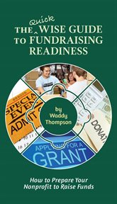 The quick wise guide to fundraising readiness : how to prepare your nonprofit to raise funds cover image