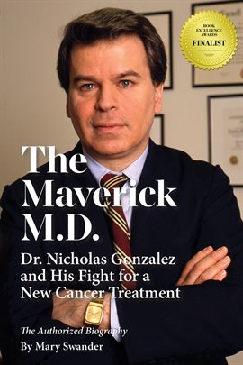Cover image for The Maverick M.D. - Dr. Nicholas Gonzalez and His Fight for a New Cancer Treatment