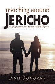 Marching around jericho. Praying Your Unsaved Spouse into the Kingdom cover image