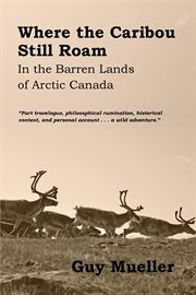 Where the caribou still roam. In the Barren Lands of Arctic Canada cover image