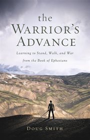 The warrior's advance. Learning to Stand, Walk, and War from the Book of Ephesians cover image