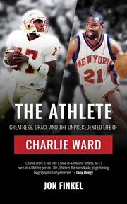 The Athlete : greatness, grace and the unprecedented life of Charlie Ward cover image