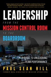 Leadership from the mission control room to the boardroom : a guide to unleashing team performance cover image