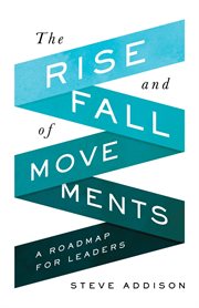 The rise and fall of movements : a roadmap for leaders cover image