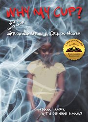 Why my cup?. How I Overcame Growing Up in a Crack House cover image