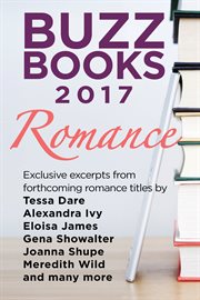 Buzz books 2017: romance. Exclusive excerpts from forthcoming romance titles by Tessa Dare, Alexandra Ivy, Eloisa James, Gena cover image