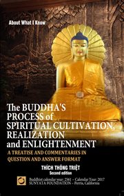The buddha's process of spiritual cultivation, realization and enlightenment. A Treatise and Commentaries in Question and Answer Format cover image