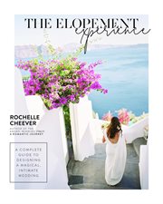 The elopement experience. A Complete Guide to Designing a Magical, Intimate Wedding cover image