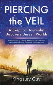 Piercing the veil : a skeptical journalist discovers unseen worlds cover image