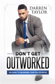 Don't get outworked. The Guide to Unleashing Your Full Potential cover image