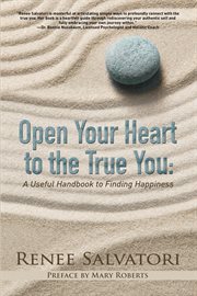 Open your heart to the true you. A Useful Handbook to Finding Happiness cover image