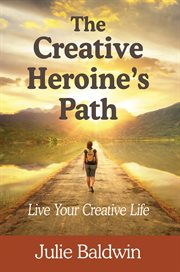 The creative heroine's path : live your creative life cover image