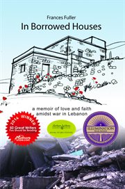 In borrowed houses - a memoir of love and faith amidst war in lebanon. A Memoir of Love and Faith Amidst War in Lebanon cover image