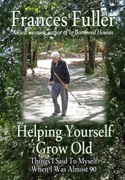 Helping yourself grow old. Things I Said to Myself When I Was Almost Ninety cover image