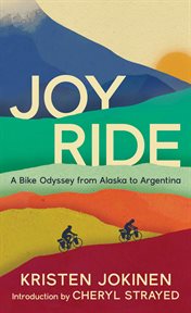 Joy Ride: A Bike Odyssey From Alaska to Argentina : A Bike Odyssey From Alaska to Argentina cover image