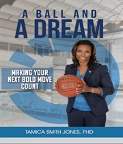 A ball and a dream. Making Your Next Bold Move Count cover image