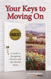 Your keys to moving on. A Guide to Navigating Divorce and the Marital Home cover image