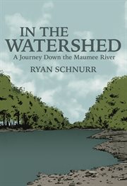 In the watershed : a journey down the Maumee River cover image