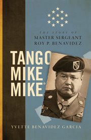 Tango Mike Mike ® : the story of master sergeant Roy P. Benavidez cover image