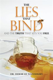 The lies that bind. And the Truth that Sets You Free cover image