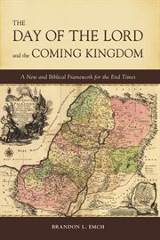 The day of the lord and the coming kingdom. A New and Biblical Framework for the End Times cover image