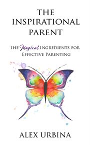 The inspirational parent : the magical ingredients for effective parenting cover image