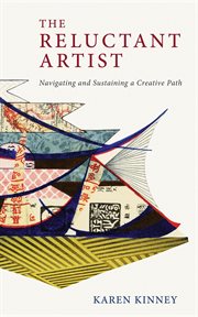 The reluctant artist : navigating and sustaining a creative path cover image