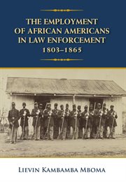 The employment of African Americans in law enforcement, 1803-1865 cover image