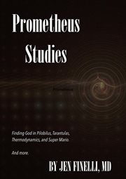Prometheus studies. Finding God in Pilobilus, Tarantulas, Super Mario, and More cover image