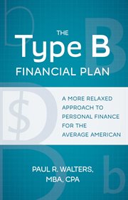 The type B financial plan : a more relaxed approach to personal finance for the average American cover image