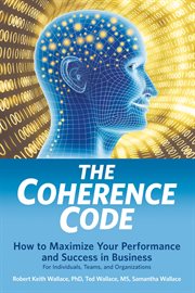 The coherence code. How to Maximize Your Performance And Success in Business - For Individuals, Teams, and Organizations cover image