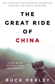 The great ride of china. One couple's two-wheeled adventure around the Middle Kingdom cover image
