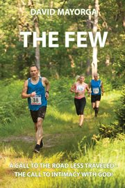 The few. A Call to the Road Less Traveled - The Call to Intimacy With God cover image