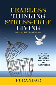 Fearless thinking, stress-free living. A Life Changing Solution for Peace and Happiness cover image