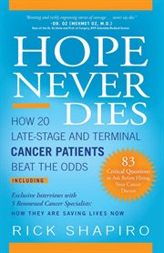 Hope never dies : how 20 late-stage and terminal cancer patients beat the odds : including exclusive interviews with 5 renowned cancer specialists: how they are saving lives now cover image