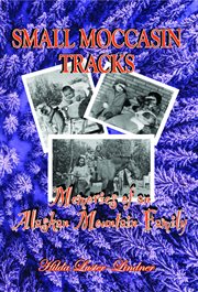 Small moccasin tracks : memories of an Alaskan mountain family cover image