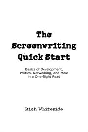 The screenwriting quick start. Basics of Development, Politics, Networking, and More in a One-Night Read cover image