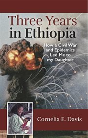 Three years in Ethiopia : how a civil war and epidemics led me to my daughter cover image