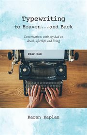 Typewriting to heaven...and back. Conversations with my dad on death, afterlife and living cover image