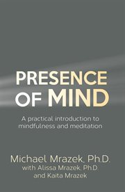 Presence of mind : a practical introduction to mindfullness and meditation cover image