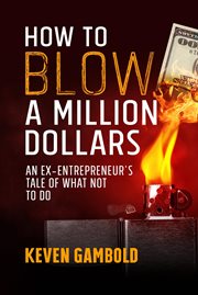 How to blow a million dollars : an ex-entrepreneur's tale of what not to do cover image