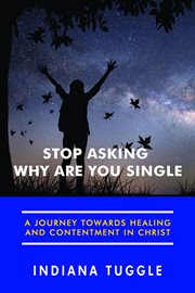 Stop asking why are you single. A Journey Towards Healing and Contentment in Christ cover image