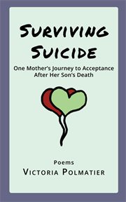 Surviving suicide : one mother's journey to acceptance after her son's death cover image