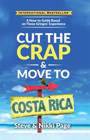 Cut the crap & move to Costa Rica : a how-to guide based on these gringos' experience cover image