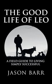 The good life of leo. A Field Guide to Living Simply Successful cover image