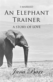 I married an elephant trainer. A Story of Love cover image