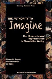 The authority to imagine. The Struggle toward Representation in Dissertation Writing cover image