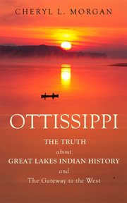 Ottissippi the truth about great lakes indian history and the gateway to the west cover image